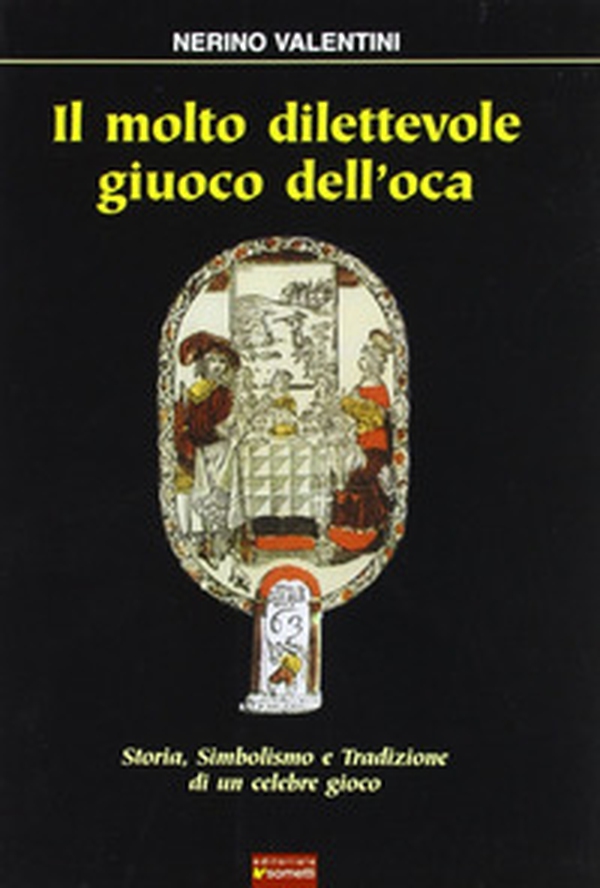 Il molto dilettevole giuoco dell'oca. Storia, simbolismo e tradizione di un celebre gioco - Librerie.coop