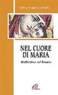 Nel cuore di Maria. Meditazioni sul rosario - Librerie.coop