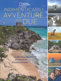 Indimenticabili avventure per due. Le più straordinarie destinazioni di tutto il mondo - Librerie.coop