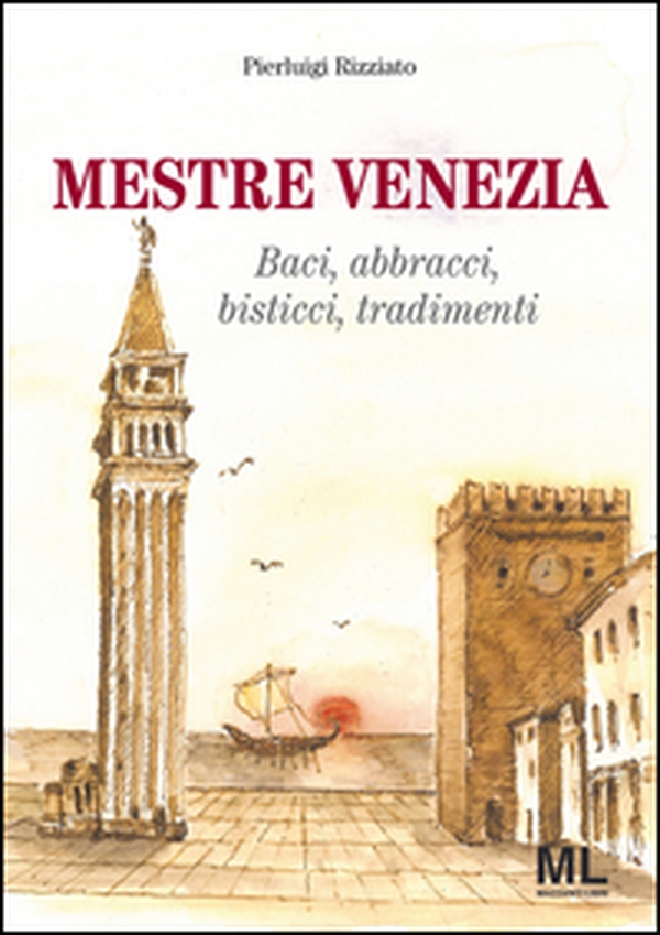 Mestre Venezia. Baci, abbracci, bisticci, tradimenti - Librerie.coop Mestre Venezia. Baci, abbracci, bisticci, tradimenti - Librerie.coop
