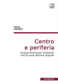 Centro e periferia. Nuove dimensioni territoriali nell'Europa dell'era digitale - Librerie.coop Centro e periferia. Nuove dimensioni territoriali nell'Europa dell'era digitale - Librerie.coop