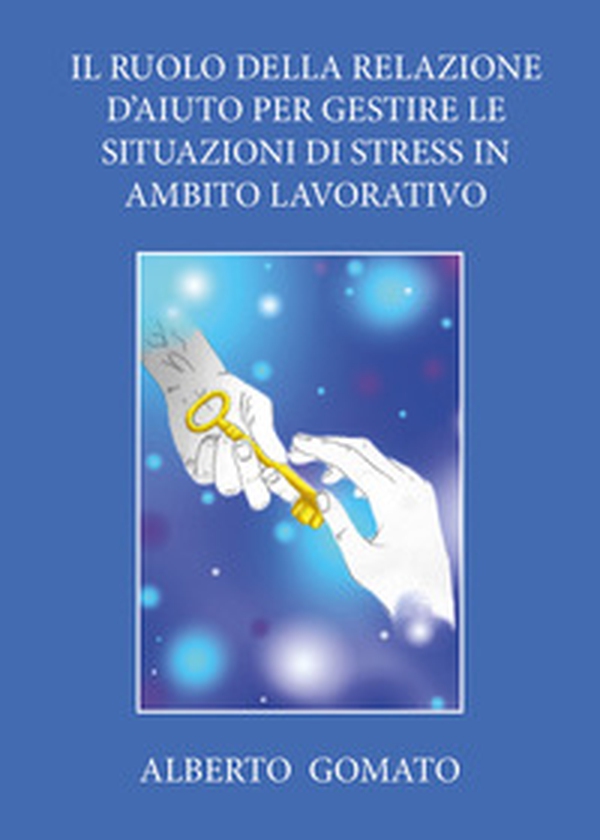 Il ruolo della relazione d'aiuto per gestire le situazioni di stress in ambito lavorativo - Librerie.coop Il ruolo della relazione d'aiuto per gestire le situazioni di stress in ambito lavorativo - Librerie.coop