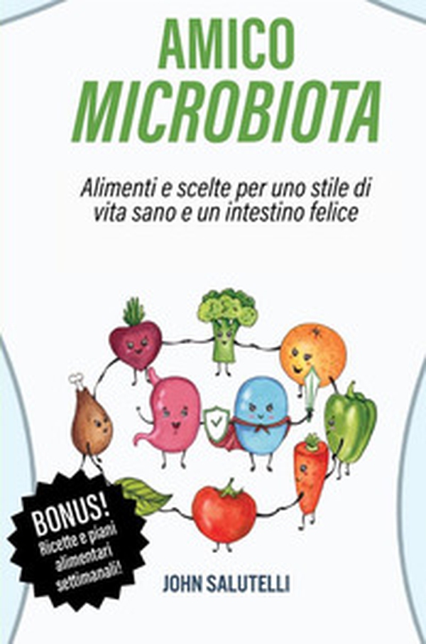 Amico microbiota. Alimenti e scelte per uno stile di vita sano e un intestino felice - Librerie.coop Amico microbiota. Alimenti e scelte per uno stile di vita sano e un intestino felice - Librerie.coop