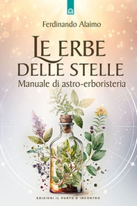 Le erbe delle stelle. Manuale di astro-erboristeria - Librerie.coop