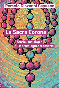 La Sacra Corona. Storia, sociologia e psicologia del rosario - Librerie.coop La Sacra Corona. Storia, sociologia e psicologia del rosario - Librerie.coop