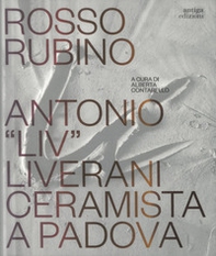 Rosso rubino. Antonio "Liv" Liverani ceramista a Padova - Librerie.coop