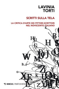 Scritti sulla tela. La critica d'arte dei pittori-scrittori nel Novecento italiano - Librerie.coop