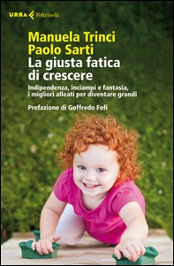 La giusta fatica di crescere. Indipendenza, inciampi e fantasia, i migliori alleati per diventare grandi - Librerie.coop