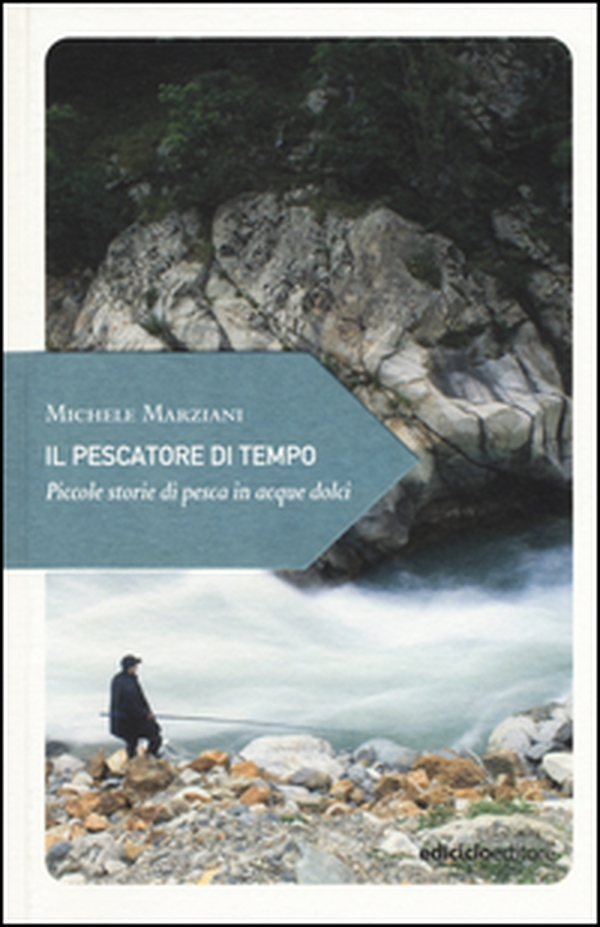 Il pescatore di tempo. Piccole storie di pesca in acque dolci - Librerie.coop Il pescatore di tempo. Piccole storie di pesca in acque dolci - Librerie.coop