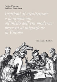 Incisioni di architettura e di ornamento all'inizio dell'era moderna. Processi di migrazione in Europa - Librerie.coop Incisioni di architettura e di ornamento all'inizio dell'era moderna. Processi di migrazione in Europa - Librerie.coop