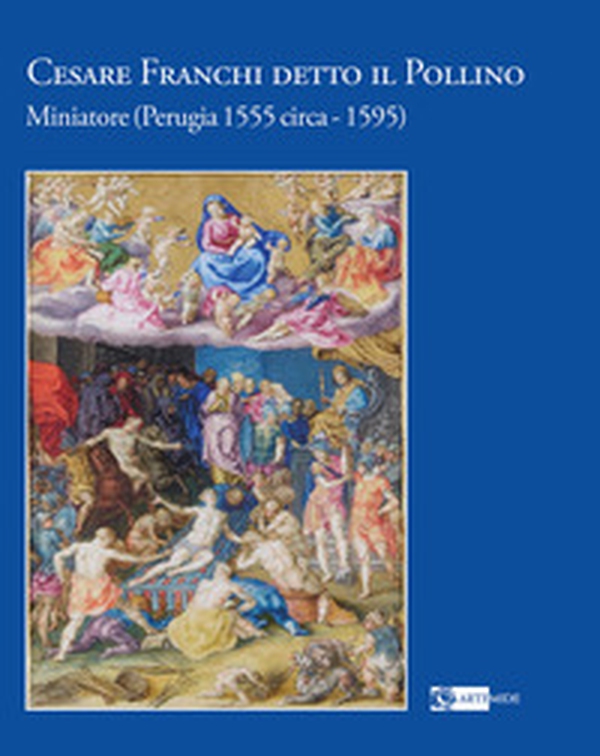 Cesare Franchi detto il Pollino. Miniatore (Perugia 1555 circa-1595) - Librerie.coop Cesare Franchi detto il Pollino. Miniatore (Perugia 1555 circa-1595) - Librerie.coop