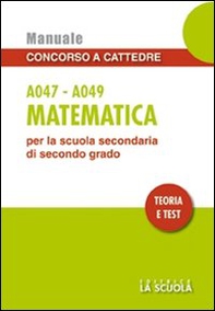 Matematica A047-A049. Manuale concorso a cattedre per la scuola secondaria di secondo grado. Teoria e test - Librerie.coop