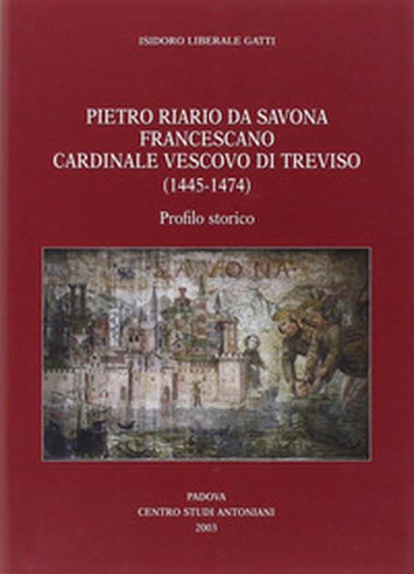 Pietro Riario da Savona francescano cardinale vescovo di Treviso (1445-1474). Profilo storico - Librerie.coop Pietro Riario da Savona francescano cardinale vescovo di Treviso (1445-1474). Profilo storico - Librerie.coop