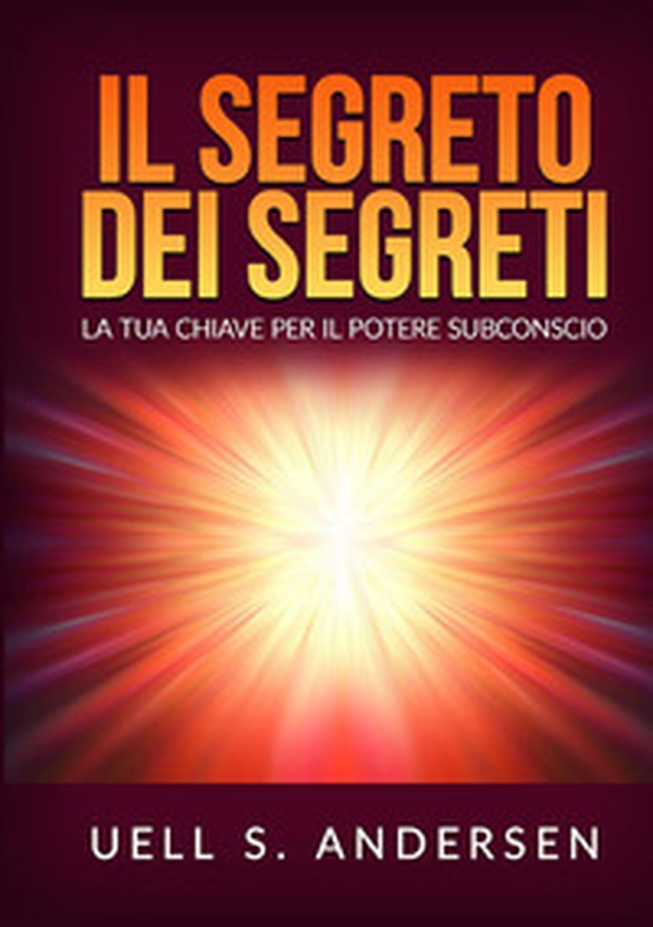 Il segreto dei segreti. La tua chiave per il potere subconscio - Librerie.coop Il segreto dei segreti. La tua chiave per il potere subconscio - Librerie.coop