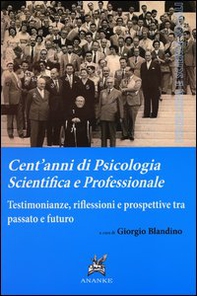 Cent'anni di psicologia scientifica e professionale. Testimonianze, riflessioni e prospettive tra passato e futuro - Librerie.coop