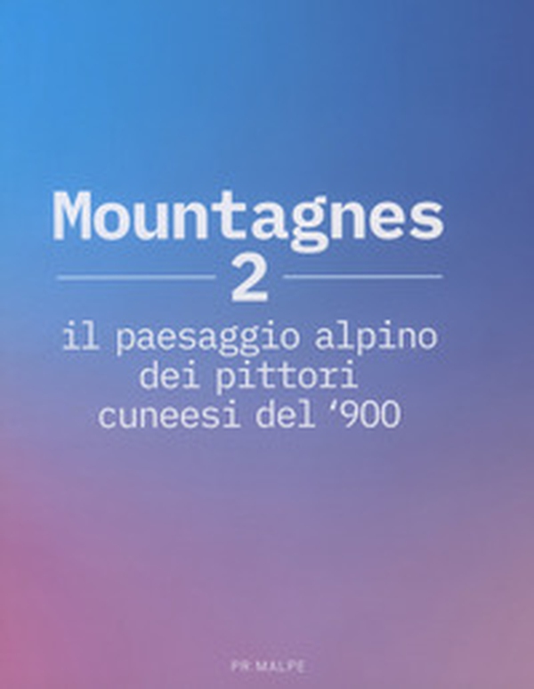 Mountagnes 2. Il paesaggio alpino dei pittori cuneesi del '900 - Librerie.coop Mountagnes 2. Il paesaggio alpino dei pittori cuneesi del '900 - Librerie.coop