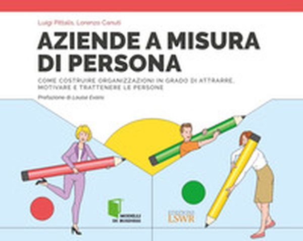 Aziende a misura di persona. Immaginare, progettare e realizzare organizzazioni in grado di attrarre e trattenere i migliori talenti - Librerie.coop Aziende a misura di persona. Immaginare, progettare e realizzare organizzazioni in grado di attrarre e trattenere i migliori talenti - Librerie.coop