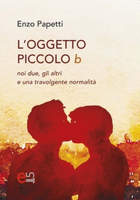 L'Oggetto piccolo b. noi due, gli altri e una travolgente normalità - Librerie.coop L'Oggetto piccolo b. noi due, gli altri e una travolgente normalità - Librerie.coop