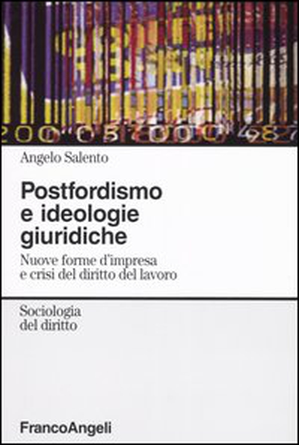 Postfordismo e ideologie giuridiche. Nuove forme d'impresa e crisi del diritto del lavoro - Librerie.coop