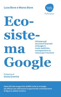 Ecosistema Google. Utilizzare gli strumenti avanzati di Google in modo redditizio, consapevole e su misura per il turismo - Librerie.coop