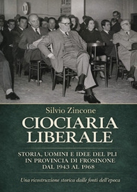 Ciociaria liberale. Storia, uomini e idee del PLI in provincia di Frosinone dal 1943 al 1968. Una ricostruzione storica dalle fonti dell'epoca - Librerie.coop