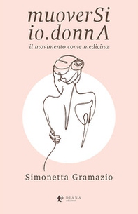 MuoverSi io.donnA. Il movimento come medicina - Librerie.coop