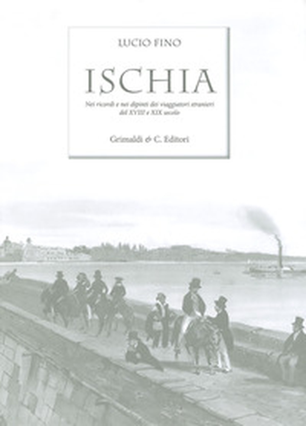 Ischia. Nei ricordi e nelle vedute dei viaggiatori stranieri del XVIII e XIX secolo - Librerie.coop Ischia. Nei ricordi e nelle vedute dei viaggiatori stranieri del XVIII e XIX secolo - Librerie.coop