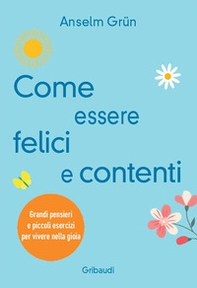 Come essere felici e contenti. Grandi pensieri e piccoli esercizi per vivere nella gioia - Librerie.coop