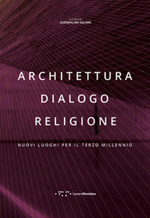 Architettura dialogo religione. Nuovi luoghi per il terzo millennio - Librerie.coop Architettura dialogo religione. Nuovi luoghi per il terzo millennio - Librerie.coop