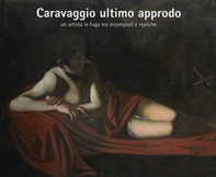 Caravaggio ultimo approdo. Un artista in fuga tra incompiuti e repliche - Librerie.coop