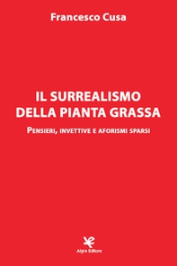 Il surrealismo della pianta grassa. Pensieri, invettive e aforismi sparsi - Librerie.coop Il surrealismo della pianta grassa. Pensieri, invettive e aforismi sparsi - Librerie.coop