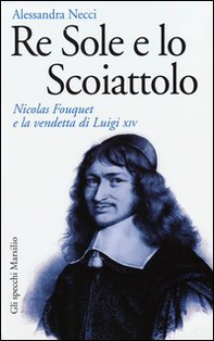Re Sole e lo Scoiattolo. Nicolas Fouquet e la vendetta di Luigi XIV - Librerie.coop