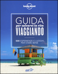 Guida per salvarsi la vita viaggiando. 500 esperienze e luoghi per stare bene - Librerie.coop Guida per salvarsi la vita viaggiando. 500 esperienze e luoghi per stare bene - Librerie.coop