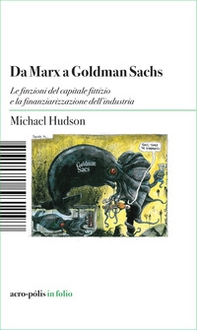 Da Marx a Goldman Sachs. Le finzioni del capitale fittizio e la finanziarizzazione dell'industria - Librerie.coop