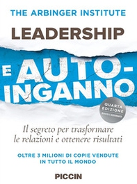 Leadership e auto-inganno. Il segreto per trasformare le relazioni e ottenere risultati - Librerie.coop