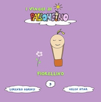 Fiorellino. I viaggi di Palloncino - Librerie.coop Fiorellino. I viaggi di Palloncino - Librerie.coop