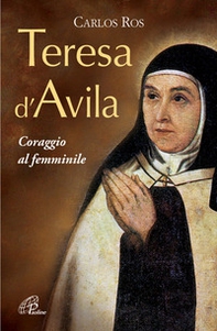 Teresa D'Avila. Coraggio al femminile - Librerie.coop