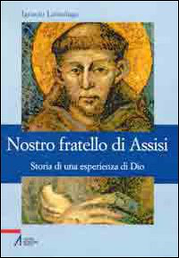 Nostro fratello di Assisi. Storia di una esperienza di Dio - Librerie.coop Nostro fratello di Assisi. Storia di una esperienza di Dio - Librerie.coop