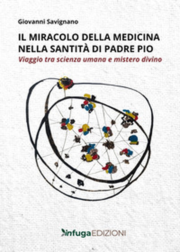 Il miracolo della medicina nella santità di Padre Pio. Viaggio tra scienza umana e mistero divino - Librerie.coop Il miracolo della medicina nella santità di Padre Pio. Viaggio tra scienza umana e mistero divino - Librerie.coop