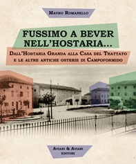 Fussimo a bever nell'hostaria... Dall'Hostaria Granda alla Casa del Trattato e le altre antiche osterie di Campoformido - Librerie.coop