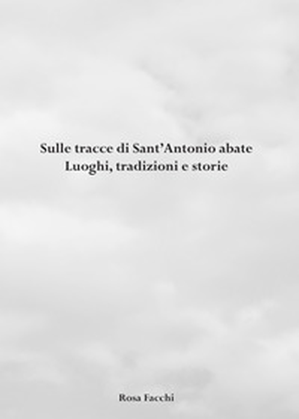 Sulle tracce di Sant'Antonio abate. Luoghi, tradizioni e storie - Librerie.coop Sulle tracce di Sant'Antonio abate. Luoghi, tradizioni e storie - Librerie.coop