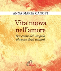 Vita nuova nell'amore. Dal cuore del Vangelo al cuore degli uomini - Librerie.coop