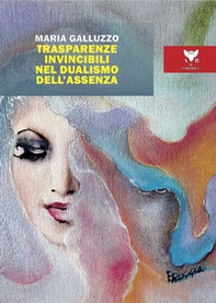 Trasparenze invincibili nel dualismo dell'assenza - Librerie.coop