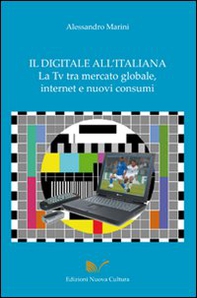 Il digitale all'italiana, la Tv tra mercati globali, Internet e nuovi consumi - Librerie.coop Il digitale all'italiana, la Tv tra mercati globali, Internet e nuovi consumi - Librerie.coop