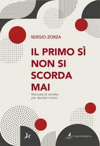 Il primo sì non si scorda mai. Manuale di vendita per dentisti incisivi - Librerie.coop