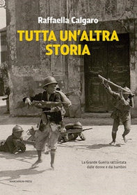 Tutta un'altra storia. La Grande Guerra raccontata dalle donne e dai bambini - Librerie.coop