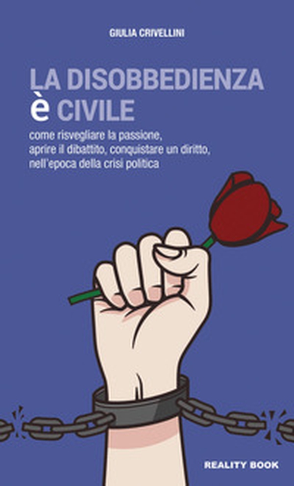 La disobbedienza è civile. Come risvegliare la passione, aprire il dibattito, conquistare un diritto, nell'epoca della crisi politica - Librerie.coop La disobbedienza è civile. Come risvegliare la passione, aprire il dibattito, conquistare un diritto, nell'epoca della crisi politica - Librerie.coop