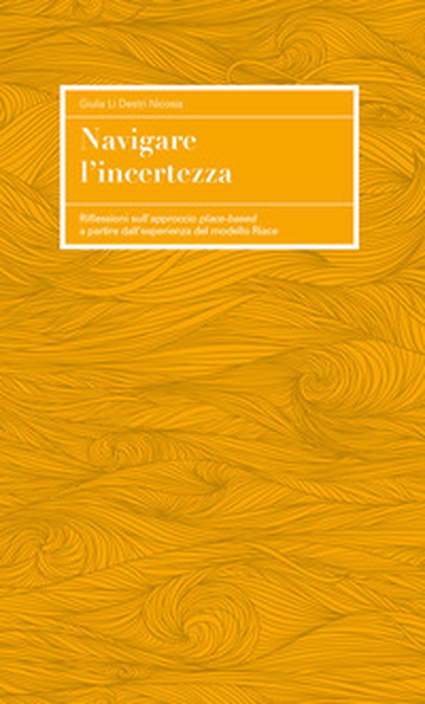 Navigare l'incertezza. Riflessioni sull'approccio place-based a partire esperienza del modello Riace - Librerie.coop Navigare l'incertezza. Riflessioni sull'approccio place-based a partire esperienza del modello Riace - Librerie.coop