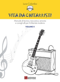 Vita da chitarristi. Manuale di tecnica, meccanica, armonia e consigli utili per il chitarrista moderno - Vol. 2 - Librerie.coop