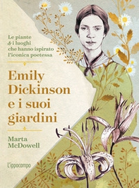 Emily Dickinson e i suoi giardini. Le piante e i luoghi che hanno ispirato l'iconica poetessa - Librerie.coop